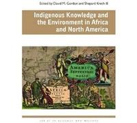 Indigenous Knowledge and the Environment in Africa and North America David M Gordon, Shepard Krech (Auteur)