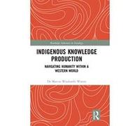 Indigenous Knowledge Production: Navigating Humanity within a Western World (Routledge Advances in Sociology) - [Version Originale] Inconnu (Auteur)