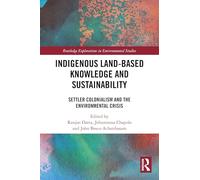 Indigenous Land-Based Knowledge and Sustainability: Settler Colonialism and the Environmental Crisis