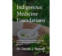 Indigenous Medicine Foundations: From Earth to Essence Bridging Ancient Healing with Modern Naturopathic Medicine