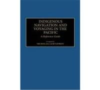 Indigenous Navigation and Voyaging in the Pacific: A Reference Guide Goetzfridt, Nicholas J. (Auteur)