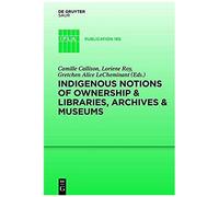 Indigenous Notions Of Ownership And Libraries, Archives And Museums