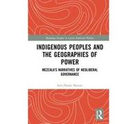 Indigenous Peoples and the Geographies of Power: Mezcalaes Narratives of Neoliberal Governance (Routledge Studies in Latin American Politics) - [Version Originale] Inconnu (Auteur)
