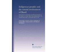 Indigenous peoples and the natural environment of Brazil: Hearing before the Subcommittee on the Western Hemisphere of the Committee on Foreign ... Third Congress, second session, May 10, 1994