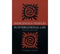 S. James Anaya – Indigenous Peoples in International Law – 2e édition