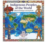 Indigenous Peoples of the World: Cultural Heritage Coloring Book: Discover Native American, First Nations, Maori, Maasai & More Through Relaxing Art