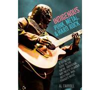 Indigenous Punk, Metal, and Hard Rock A Definitive Guide to the Native, Aboriginal, and Pacific Islander Musicians Who Changed Music - Al Carroll - Microcosm Publishing LLC - ebook (ePub) - Livre