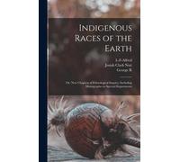 Indigenous Races Of The Earth; Or, New Chapters Of Ethnological Inquiry; Including Monographs On Special Departments
