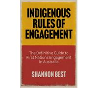 Indigenous Rules of Engagement The Definitive Guide to First Nations Engagement in Australia - Shannon Best - Big Sky Publishing - ebook (ePub) - Livre
