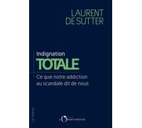 Indignation totale Ce que notre addiction au scandale dit de nous - Laurent de Sutter - L'observatoire Eds De - broché - Essai