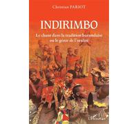 Indirimbo. Le chant dans la tradition burundaise ou le génie de l'oralité - Christian Pariot - L'harmattan - broché - Essai