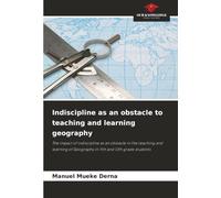 Indiscipline as an obstacle to teaching and learning geography: The impact of indiscipline as an obstacle in the teaching and learning of Geography in 11th and 12th grade students