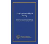 Indiscreet letters from Peking: being the notes of an eye-witness, which set forth in some detail, from day to day, the real story of the siege and ... in 1900- the year of great tribulation