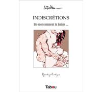 Indiscrétions: Dis-moi comment tu baises ...