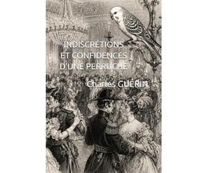 INDISCRÉTIONS ET CONFIDENCES D’UNE PERRUCHE
