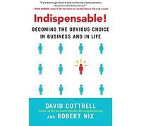 Indispensable! Becoming The Obvious Choice In Business And In Life
