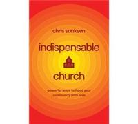 Indispensable Church Powerful Ways to Flood Your Community with Love by Chris Sonksen Chris Sonksen (Auteur)