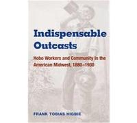 Indispensable Outcasts, The Working Class in American History Series Frank Tobias Higbie (Auteur)