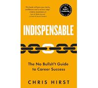 Indispensable: The No Bullsh*t Guide to Career Success