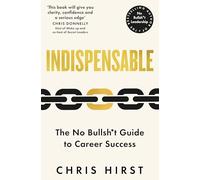 Indispensable: The No Bullsh*t Guide to Career Success