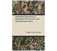 Individual Gymnastics; A Handbook Of Corrective And Remedial Gymnastics