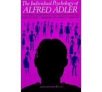 Individual Psychology of Alfred Adler: A Pioneering Textbook on Psychological Theory, Practice, and Interpersonal Relations