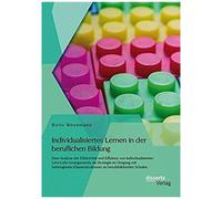 Individualisiertes Lernen In Der Beruflichen Bildung: Eine Analyse Der Effektivität Und Effizienz Von Individualisierten Lern-Lehr-Arrangements Als Strategie Im Umgang Mit Heterogenen Klassenstrukture