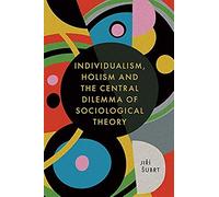 Individualism, Holism And The Central Dilemma Of Sociological Theory
