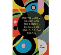 Individualism Holism and the Central Dilemma of Sociological Theory by Subrt & Jiri Charles University in Prague & Czech Republic Subrt Jiri Charles University in Prague Czech Republic (Auteur)