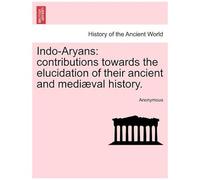 Indo-Aryans: Contributions Towards The Elucidation Of Their Ancient And Mediæval History.