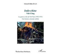 Gérard Epain – Indo-chine : Viêt Công – La guerre civile du Viêt Nam – Histoire coloniale oubliée
