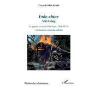 Indo-Chine - Viêt Công - La Guerre Civile Du Viêt Nam (1956-1975). Une Histoire Coloniale Oubliée