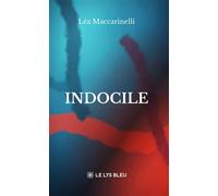 Indocile - Léa Maccarinelli - Le Lys Bleu - broché - Biographie