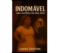 INDOMÁVEL: UMA HISTORIA EM SEIS ATOS
