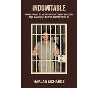 Indomitable: How I Spent 37 Years In Wisconsin Prisons and Came Out better Than I Went In