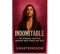 INDOMITABLE: THE MANUAL FOR THE WOMAN WHO TAKES NO SHIT