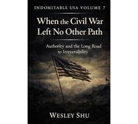 Indomitable USA Volume 7 - When the Civil War Left No Other Path: Authority and the Long Road to Irreversibility