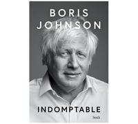 Boris Johnson – Indomptable – Découvrez la vérité sans filtre