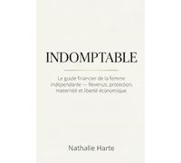 INDOMPTABLE: Le guide financier de la femme indépendante - Revenus, protection, maternité et liberté économique