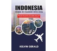 INDONESIA GUIDA DI VIAGGIO 2025-2026: Esplora Bali, Giava, Sumatra e oltre: spiagge, vulcani, fauna selvatica e avventure da un'isola all'altra in Indonesia