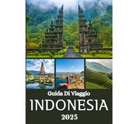 INDONESIA GUIDA DI VIAGGIO 2025: Esplora ogni regione insulare con cultura locale, natura e avventure autentiche