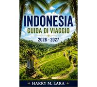 INDONESIA GUIDA DI VIAGGIO 2026-2027: Isole, Cucina e Cultura tra Bali, Lombok, Sumatra e Komodo