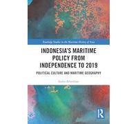 Indonesia’s Maritime Policy from Independence to 2019: Political Culture and Maritime Geography