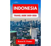 Indonesia Travel Guide 2025-2026: A practical travel companion featuring top attractions, historic sites and local tips for exploring Batam, Palembang and more like never before