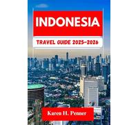 Indonesia Travel Guide 2025-2026: A practical travel companion featuring top attractions, historic sites and local tips for exploring Batam, Palembang and more like never before