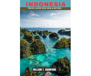 Indonesia Travel Guide 2025-2026 & Beyond: Your Ultimate Guide to Bali, Java, Sumatra, Lombok, Komodo, and Sulawesi - Top Attractions, Hidden Gems, Culture, and Adventure Across the Archipelago.