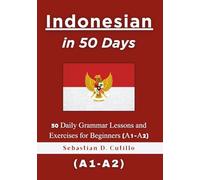 Indonesian in 50 Days: 50 Daily Grammar Lessons and Exercises for Beginners (A1-A2)