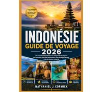 INDONÉSIE GUIDE DE VOYAGE 2026: Comprendre les régions, les sites patrimoniaux, les paysages naturels et la vie urbaine moderne de l'Indonésie