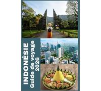 INDONÉSIE Guide de voyage 2026: Le guide ultime 2026 pour explorer les 17000 îles de l’Indonésie - Découvrez des paradis cachés, des cultures riches, ... durables pour chaque explorateur moderne