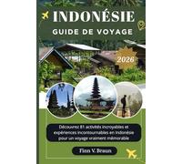 INDONÉSIE GUIDE DE VOYAGE: Découvrez 81 activités incroyables et expériences incontournables en Indonésie pour un voyage vraiment mémorable